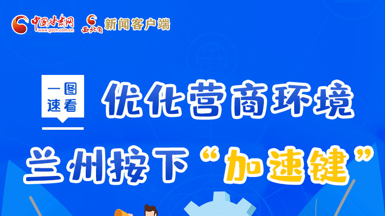 一圖速看|優(yōu)化營(yíng)商環(huán)境，蘭州按下“加速鍵”