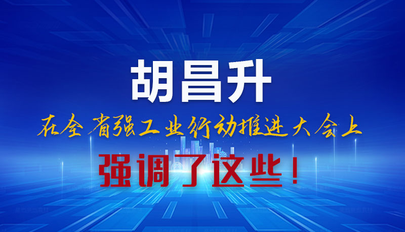 圖解|胡昌升在全省強(qiáng)工業(yè)行動推進(jìn)大會上強(qiáng)調(diào)了這些！