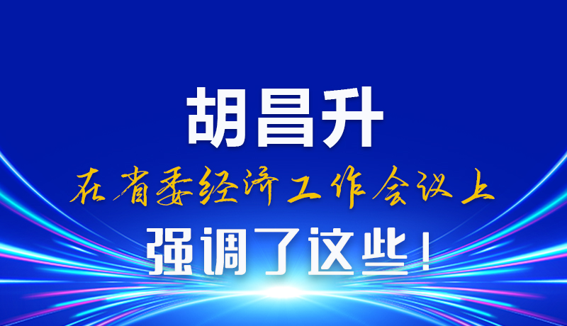 圖解|胡昌升在省委經(jīng)濟(jì)工作會(huì)議上強(qiáng)調(diào)了這些！