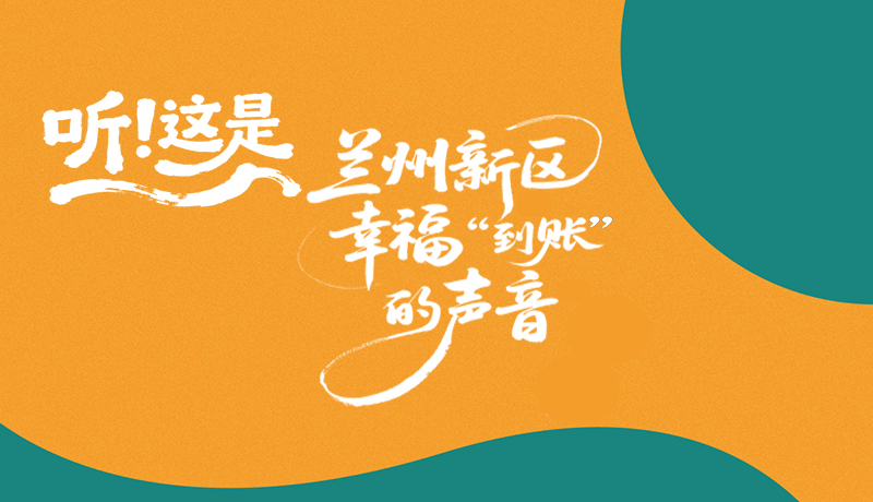 【甘快看】長(zhǎng)圖|聽！這是蘭州新區(qū)幸?！暗劫~”的聲音