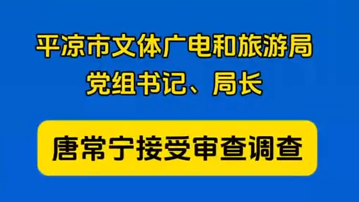 平?jīng)鍪形捏w廣電和旅游局黨組書記、局長唐常寧接受審查調(diào)查